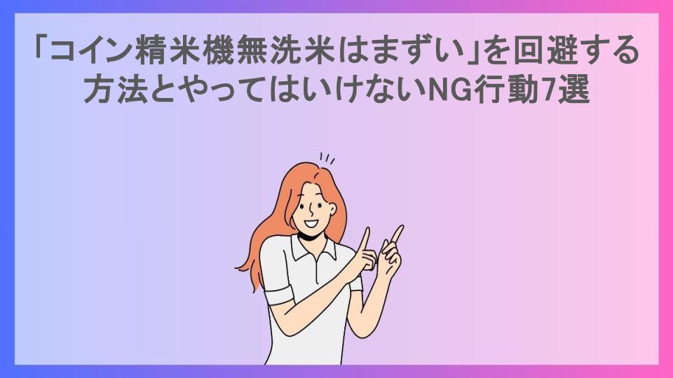 「コイン精米機無洗米はまずい」を回避する方法とやってはいけないNG行動7選